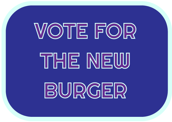 VOTE FOR THE NEW BURGER
